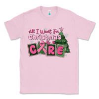 Bubblegum Pink all i want for is a care Classic Tee - MaliasSmallBusiness
