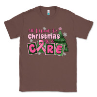Chestnut all i want for is a care Classic Tee - MaliasSmallBusiness