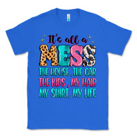True Royal It's all a mess the house the car Classic Tee - MaliasSmallBusiness