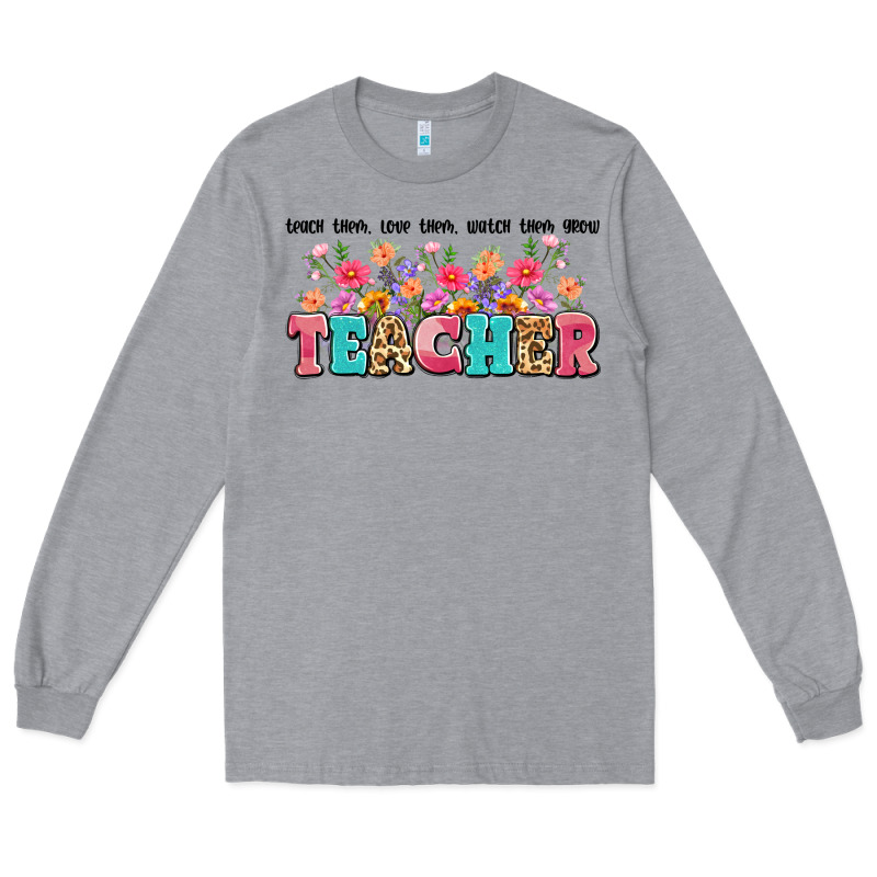 Teach Them Love Them Watch Them Grow Teacher Long Sleeve Tee by Artiststas | Teevron