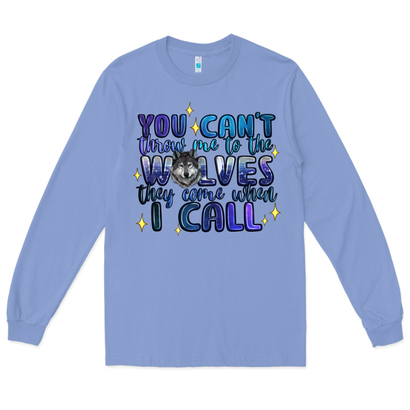 You Cant Throw Me To The Wolves They Come When I C Long Sleeve Tee by Artiststas | Teevron