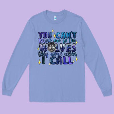 You Cant Throw Me To The Wolves They Come When I C Long Sleeve Tee Designed By Artiststas