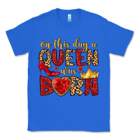 True Royal on this day a queen was born Classic Tee - MaliasSmallBusiness