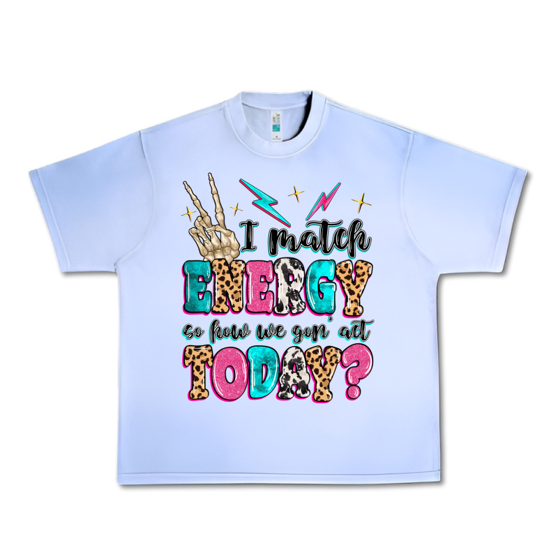 I Match Energy So How We Gon' Act Today Urban Heavy Tee by MaliasSmallBusiness | Teevron