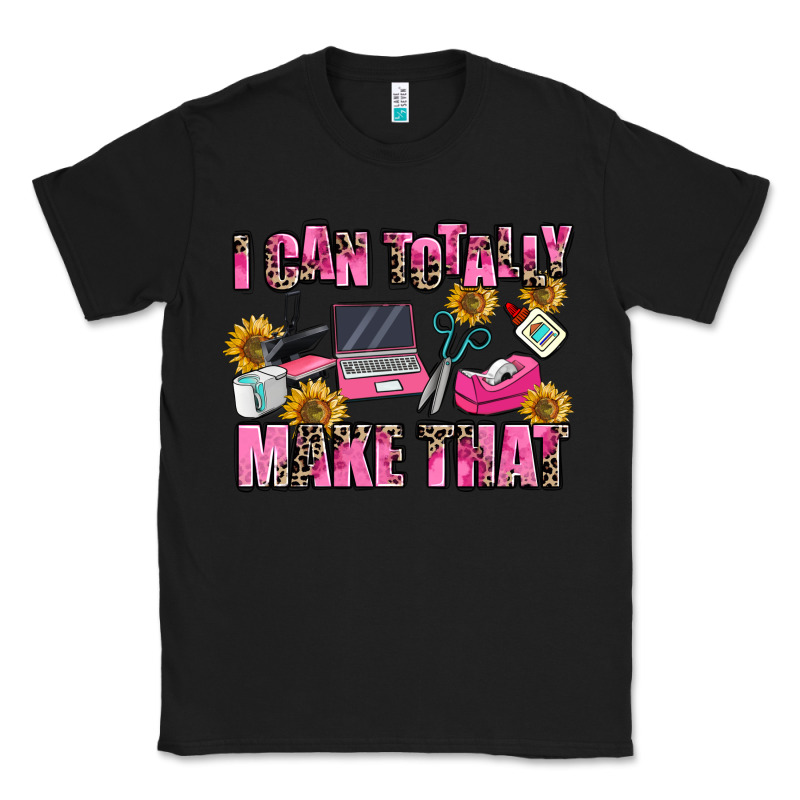 I Can Totally Make That Classic Tee by MaliasSmallBusiness | Teevron