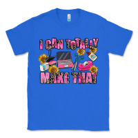 True Royal i can totally make that Classic Tee - MaliasSmallBusiness