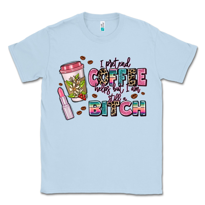 I Pretend Coffee Helps But Im Still A Bitch Classic Tee by MaliasSmallBusiness | Teevron