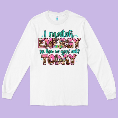 I Match Energy So How We Gon' Act Long Sleeve Tee Designed By Artiststas
