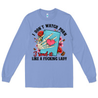I Don T Watch Porn I Read It Like A Fucking Lady Long Sleeve Tee | Teevron