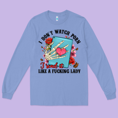I Don T Watch Porn I Read It Like A Fucking Lady Long Sleeve Tee Designed By Artiststas