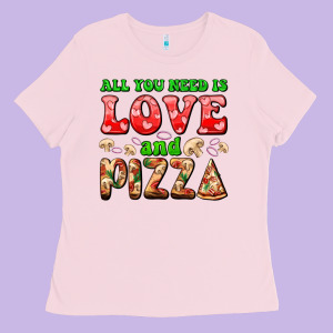 All You Need Is Love And Pizza Ladies Tee Designed By Adodesignshop