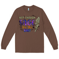 Chestnut not enough  sage for this shit Long Sleeve Tee - Artiststas