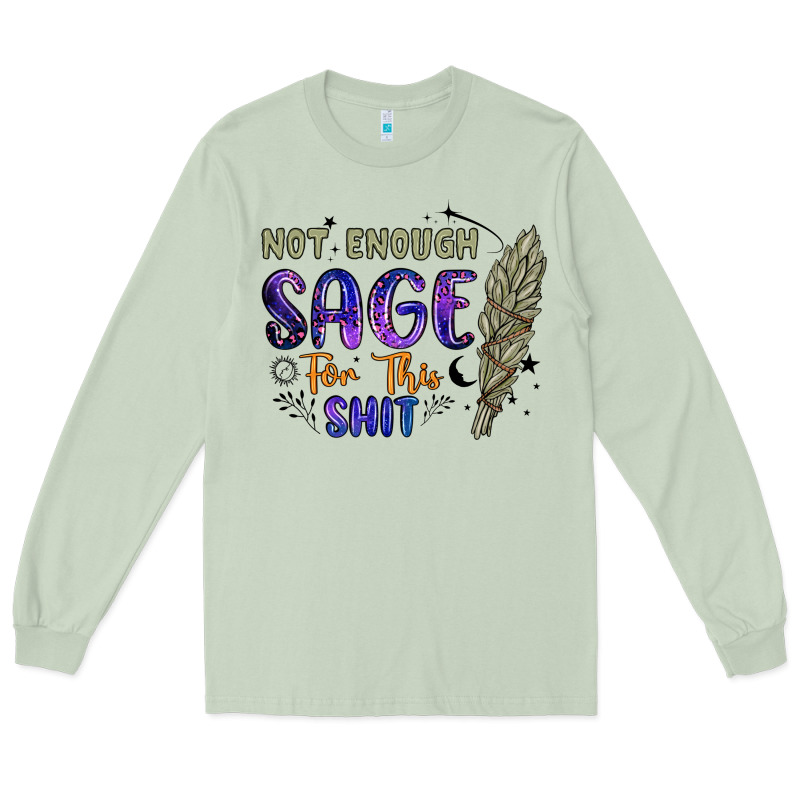 Not Enough  Sage For This Shit Long Sleeve Tee by Artiststas | Teevron