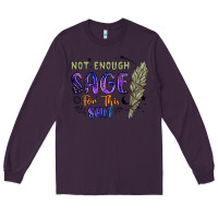 Plum not enough  sage for this shit Long Sleeve Tee - Artiststas