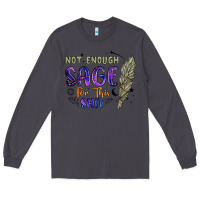 Smoke not enough  sage for this shit Long Sleeve Tee - Artiststas