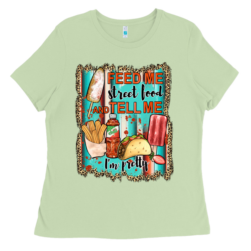Feed Me Street Food And Tell Me I'm Pretty Ladies Tee by JahusDesignShop | Teevron