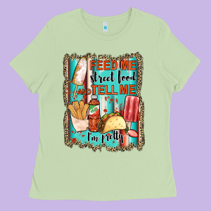 Feed Me Street Food And Tell Me I'm Pretty Ladies Tee Designed By Jahusdesignshop