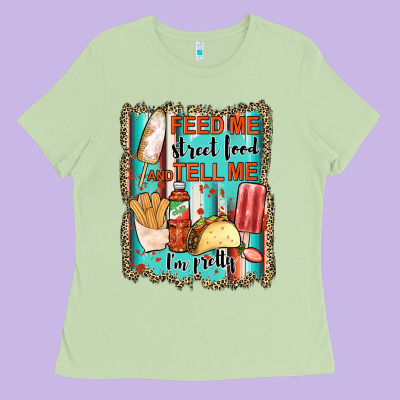 Feed Me Street Food And Tell Me I'm Pretty Ladies Tee Designed By Jahusdesignshop