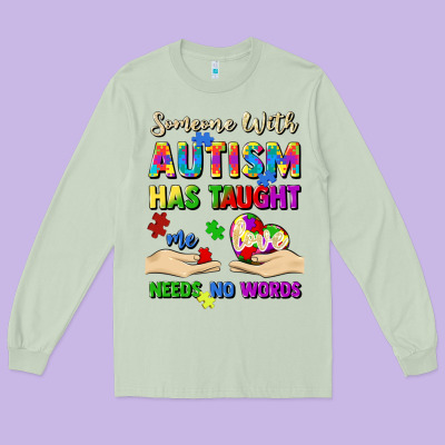 Someone With Autism Has Taught Me Love Needs No Wo Long Sleeve Tee Designed By Artiststas
