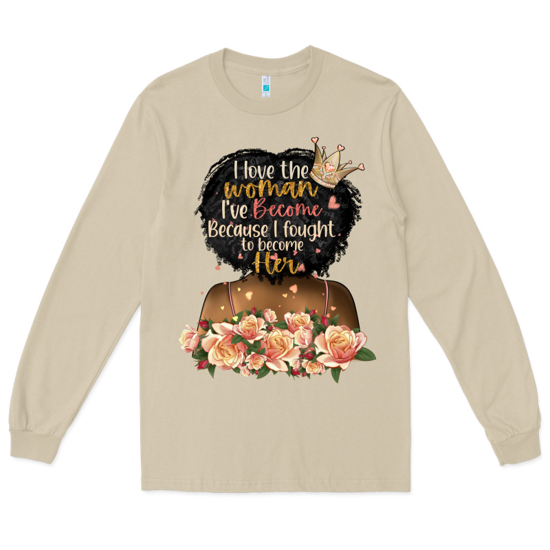I Love The Woman L've Become Black Girl Long Sleeve Tee by Artiststas | Teevron