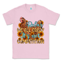 Bubblegum Pink relax we all crazy it s not competition Classic Tee - MaliasSmallBusiness