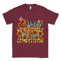 Burgundy relax we all crazy it s not competition Classic Tee - MaliasSmallBusiness