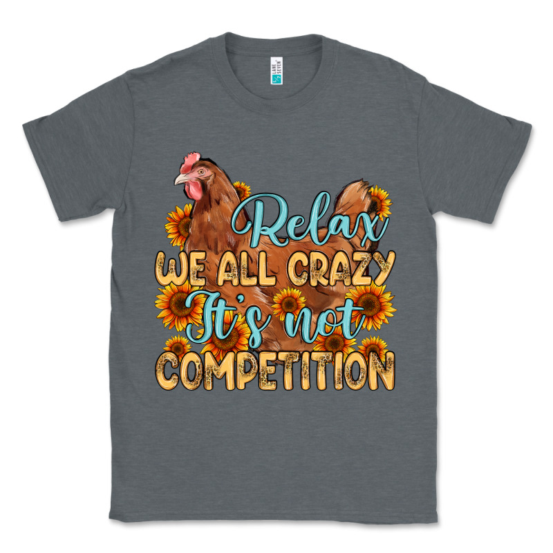 Relax We All Crazy It S Not Competition Classic Tee by MaliasSmallBusiness | Teevron