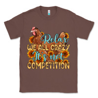Chestnut relax we all crazy it s not competition Classic Tee - MaliasSmallBusiness