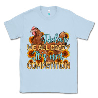 Dusty Blue relax we all crazy it s not competition Classic Tee - MaliasSmallBusiness