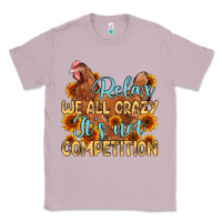 Lilac relax we all crazy it s not competition Classic Tee - MaliasSmallBusiness