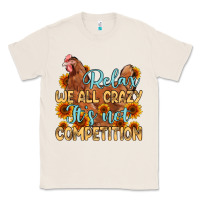 Natural relax we all crazy it s not competition Classic Tee - MaliasSmallBusiness