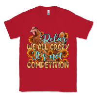 Red relax we all crazy it s not competition Classic Tee - MaliasSmallBusiness