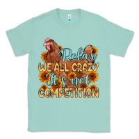 Seafoam relax we all crazy it s not competition Classic Tee - MaliasSmallBusiness