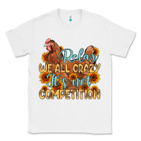 White relax we all crazy it s not competition Classic Tee - MaliasSmallBusiness