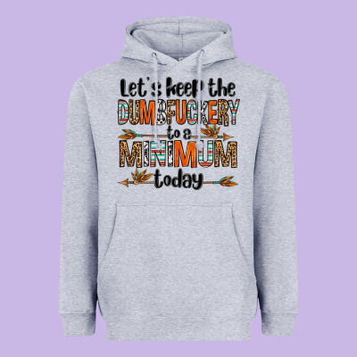 Let's Keep The Dumbfuckery To A Minimum Today Olivia Heavyweight Hoodie Designed By Oliviacreatesart