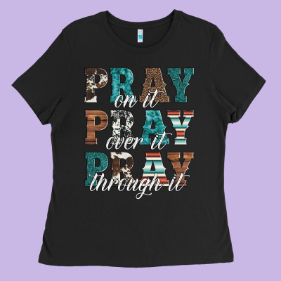 Pray On It Pray Over It Pray Through It Ladies Tee Designed By Artiststas