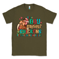 Army Green i can buy myself chickens i can hatch my own eggs Classic Tee - MaliasSmallBusiness