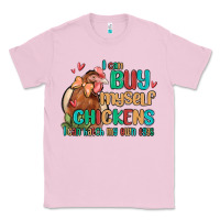 Bubblegum Pink i can buy myself chickens i can hatch my own eggs Classic Tee - MaliasSmallBusiness
