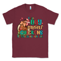Burgundy i can buy myself chickens i can hatch my own eggs Classic Tee - MaliasSmallBusiness