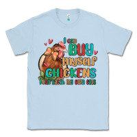 Dusty Blue i can buy myself chickens i can hatch my own eggs Classic Tee - MaliasSmallBusiness