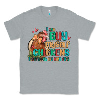 Heather Grey i can buy myself chickens i can hatch my own eggs Classic Tee - MaliasSmallBusiness