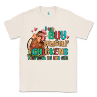 Natural i can buy myself chickens i can hatch my own eggs Classic Tee - MaliasSmallBusiness
