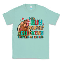 Seafoam i can buy myself chickens i can hatch my own eggs Classic Tee - MaliasSmallBusiness