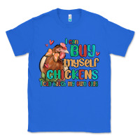 True Royal i can buy myself chickens i can hatch my own eggs Classic Tee - MaliasSmallBusiness