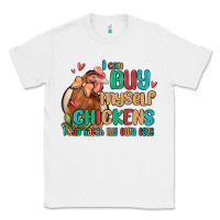 White i can buy myself chickens i can hatch my own eggs Classic Tee - MaliasSmallBusiness