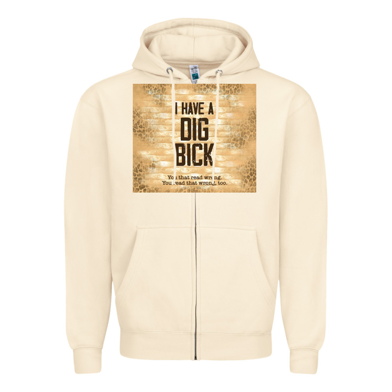 Sarcastic Funny I Have A Dig Bick Zipper Hoodie by TumblerDesignByShophia | Teevron