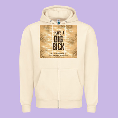 Sarcastic Funny I Have A Dig Bick Zipper Hoodie Designed By Tumblerdesignbyshophia