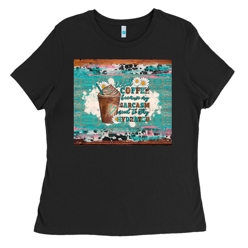 Iced Coffee Because My Sarcasm Need To Stay Hydrated Ladies Tee by Artiststas | Teevron