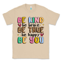Be Kind Be Brave Be True Be Happy Be You Classic Tee | Teevron
