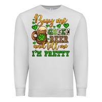 Buy Me Green Beer And Tell Me I'm Pretty Premium Sweatshirt | Teevron